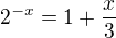$2^{-x}=1+\frac{x}{3}$