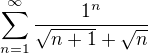 $\sum_{n=1}^{\infty } \frac {1^n}{\sqrt{n+1}+\sqrt{n}}$