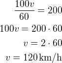 $\frac{100v}{60}=200\\100v=200\cdot 60\\v=2\cdot 60\\v=120\,\rm{km/h}$