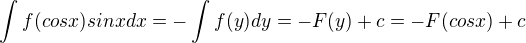 $\int_{}^{}f(cosx)sinxdx=-\int_{}^{}f(y)dy=-F(y) +c = -F(cosx) + c$