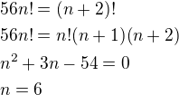 $56n!=(n+2)!\nl56n!=n!(n+1)(n+2)\nln^2+3n-54=0\nln=6$