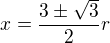 $x=\frac{3\pm\sqrt3}2r$
