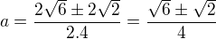 $a=\frac{2\sqrt{6}\pm 2\sqrt{2}}{2.4}=\frac{\sqrt{6}\pm \sqrt{2}}{4}$