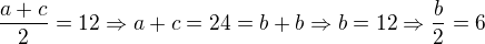 $\frac{a+c}{2}=12\Rightarrow a+c=24=b+b\Rightarrow b=12\Rightarrow \frac{b}{2}=6$