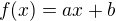 $f(x) = ax +b$