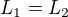 $L_{1}=L_{2}$