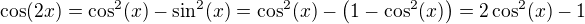 $\cos(2x)=\cos^2(x)-\sin^2(x)=\cos^2(x)-\(1-\cos^2(x)\)=2\cos^2(x)-1$