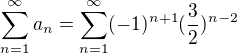 $\sum_{n=1}^{\infty }a_{n}=\sum_{n=1}^{\infty }(-1)^{n+1}(\frac{3}{2})^{n-2}$