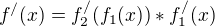 $f^{/}(x)=f^{/}_{2}(f_{1}(x))*f^{/}_{1}(x)$