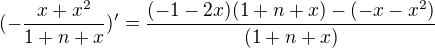 $(-\frac{x+x^2}{1+n+x})'=\frac{(-1-2x)(1+n+x)-(-x-x^2)}{(1+n+x)}$