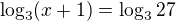 $\log_3(x+1)=\log_327$