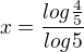 $x = \frac{ log\frac{4}{5}}{log 5}$