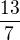 $\frac{13}{7}$