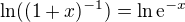 $\ln ((1+x)^{-1}) = \ln \mathrm{e}^{-x}$