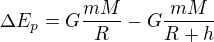$\Delta E_p=G\frac{mM}{R}-G\frac{mM}{R+h}$