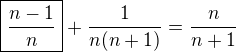 $\boxed{\frac{n-1}n}+\frac1{n(n+1)}=\frac n{n+1}$
