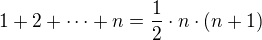 $1+2+\cdots+n=\frac{1}{2}\cdot n\cdot(n+1)$
