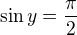 $\sin y=\frac{\pi }{2}$