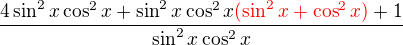 $\frac{4\sin^2x\cos^2x + \sin^2x\cos^2x\color {red}(\sin^2x + \cos^2x)\color{black} + 1}{\sin^2x\cos^2x}$