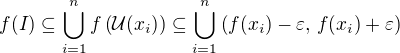 $f(I)\subseteq\bigcup_{i=1}^nf\(\mathcal{U}(x_i)\)\subseteq\bigcup_{i=1}^n\(f(x_i)-\varepsilon,\,f(x_i)+\varepsilon\)$