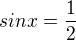 $sin x= \frac{1}{2}$