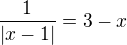 $\frac{1}{|x-1|}=3-x$