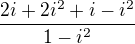$\frac{2i+2i^2+i-i^2 }{1-i^2}$