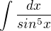 $\int_{}^{}\frac{dx}{sin^{5}x} $