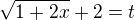 $\sqrt{1+2x} + 2 = t$