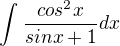 $\int_{}^{}\frac{cos^{2}x}{sinx+1}dx$