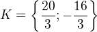 $K = \{\frac{20}{3};-\frac{16}{3}\}$