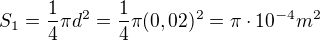 $ S_{1}=\frac{1}{4}\pi d^{2}=\frac{1}{4}\pi (0,02)^{2}= \pi\cdot 10^{-4} m^2 $