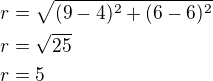 $r=\sqrt{(9-4)^2+(6-6)^2}\nlr=\sqrt{25}\nlr=5$