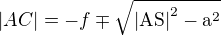 $|AC| = -f \mp \sqrt{\mathrm{|AS|}^{2} - \mathrm{a}^{2}}$