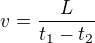 $v=\frac{L}{t_1-t_2}$