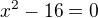 $x^{2}-16 = 0$