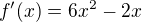 $f'(x) = 6x^2 - 2x$
