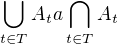 $\bigcup_{t \in T} A_t a \bigcap_{t \in T} A_t $