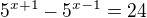 kopírovat do textarea $5^{x+1}-5^{x-1}=24$