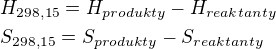 $H_{298,15}=H_{produkty}-H_{reaktanty} \nl S_{298,15}=S_{produkty}-S_{reaktanty}$