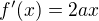 $f'(x) = 2ax$