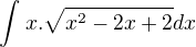 $\int_{}^{}x.\sqrt{x^2-2x+2}dx$