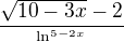 $\frac{\sqrt{10-3x}-2}{^{\ln ^{5-2x}}}$
