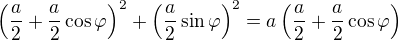 $\left( {a \over 2}+{a \over 2} \cos \varphi \right)^2 + \left({a \over 2} \sin \varphi \right)^2 = a\left( {a \over 2}+{a \over 2} \cos \varphi \right)$