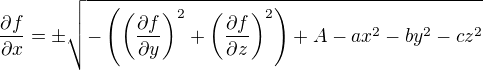 $\frac{\partial f}{\partial x}=\pm \sqrt{-\(\left(\frac{\partial f}{\partial y} \right)^2+\left(\frac{\partial f}{\partial z} \right)^2\)+A-ax^2-by^2-cz^2}$