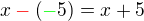 $x\color{red}-\color{black}\(\color{green}-\color{black}5\)=x+5$