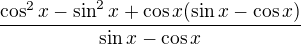 $\frac{\cos ^{2}x-\sin^{2}x+\cos x(\sin x-\cos x)}{\sin x-\cos x}$