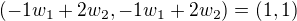 $(-1w_1+2w_2,-1w_1+2w_2)=(1,1)$