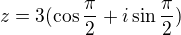 $z=3(\cos \frac{\pi}{2}+i\sin \frac{\pi}{2})$