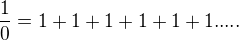 $ \frac{1}{0}=1+1+1+1+1+1..... $